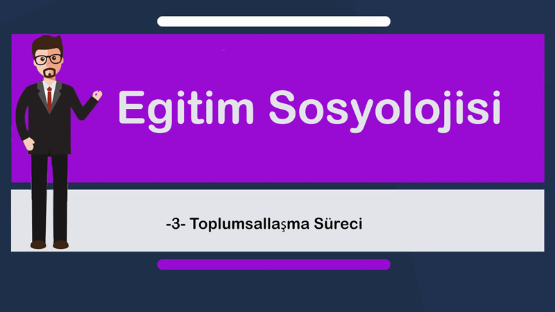 egt sosyolojisi 3 - Toplumsallaşma Süreci