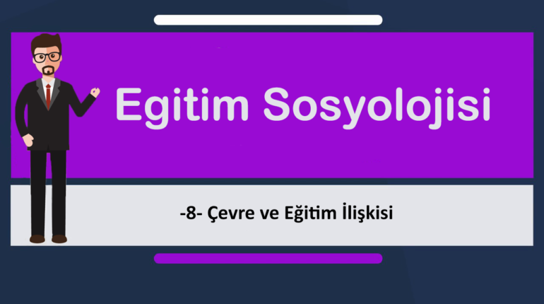 egt sosyolojisi 8 770x430 - Çevre ve Eğitim İlişkisi