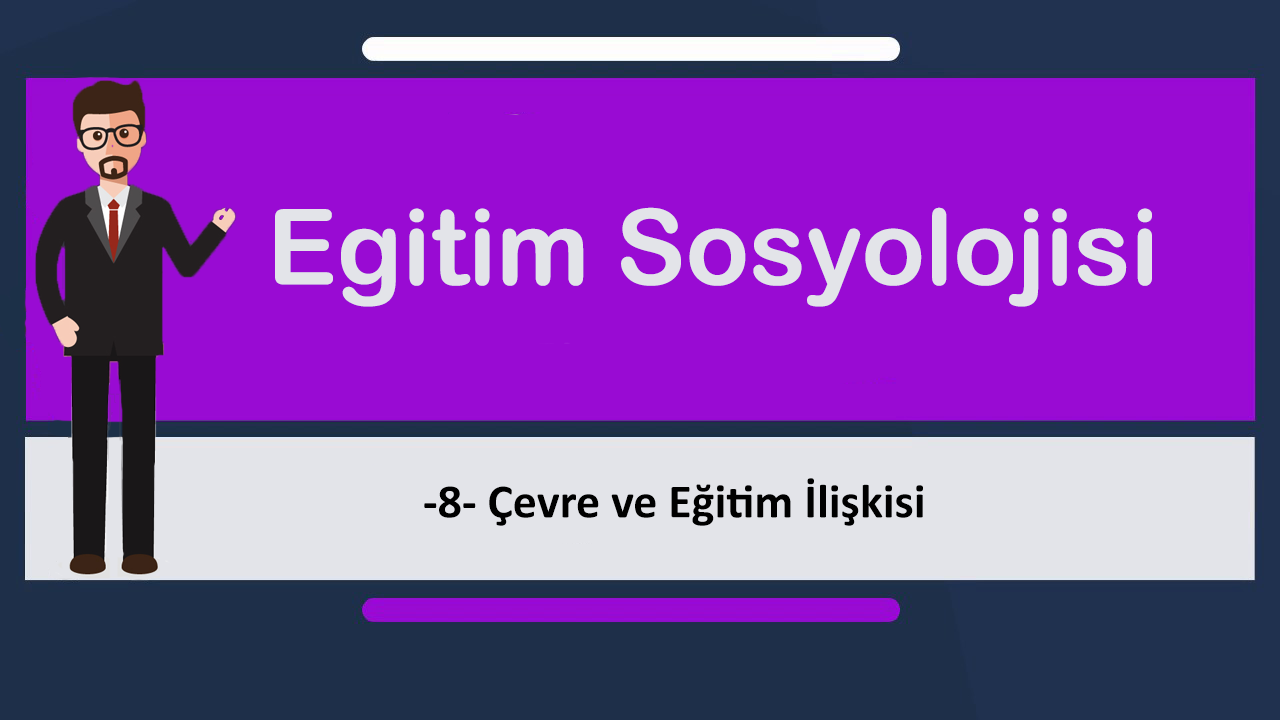 egt sosyolojisi 8 - Çevre ve Eğitim İlişkisi